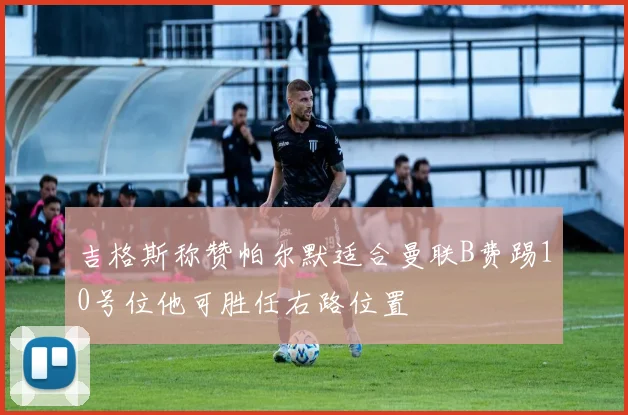 吉格斯称赞帕尔默适合曼联B费踢10号位他可胜任右路位置