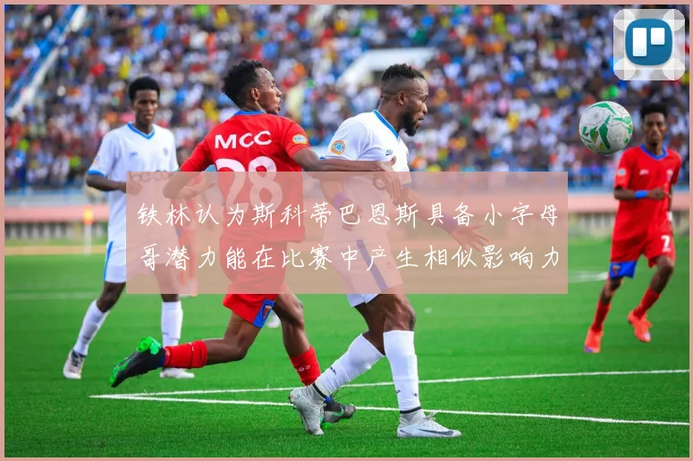 铁林认为斯科蒂巴恩斯具备小字母哥潜力能在比赛中产生相似影响力