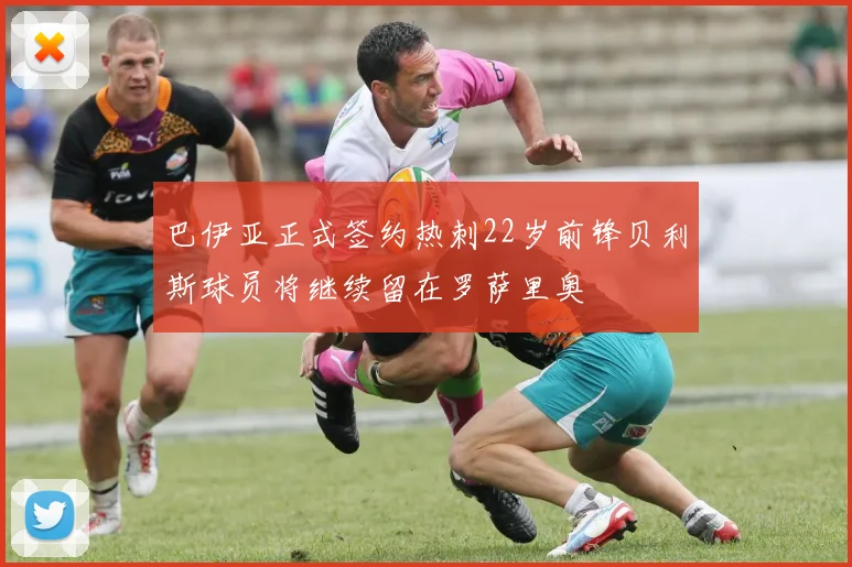 巴伊亚正式签约热刺22岁前锋贝利斯球员将继续留在罗萨里奥